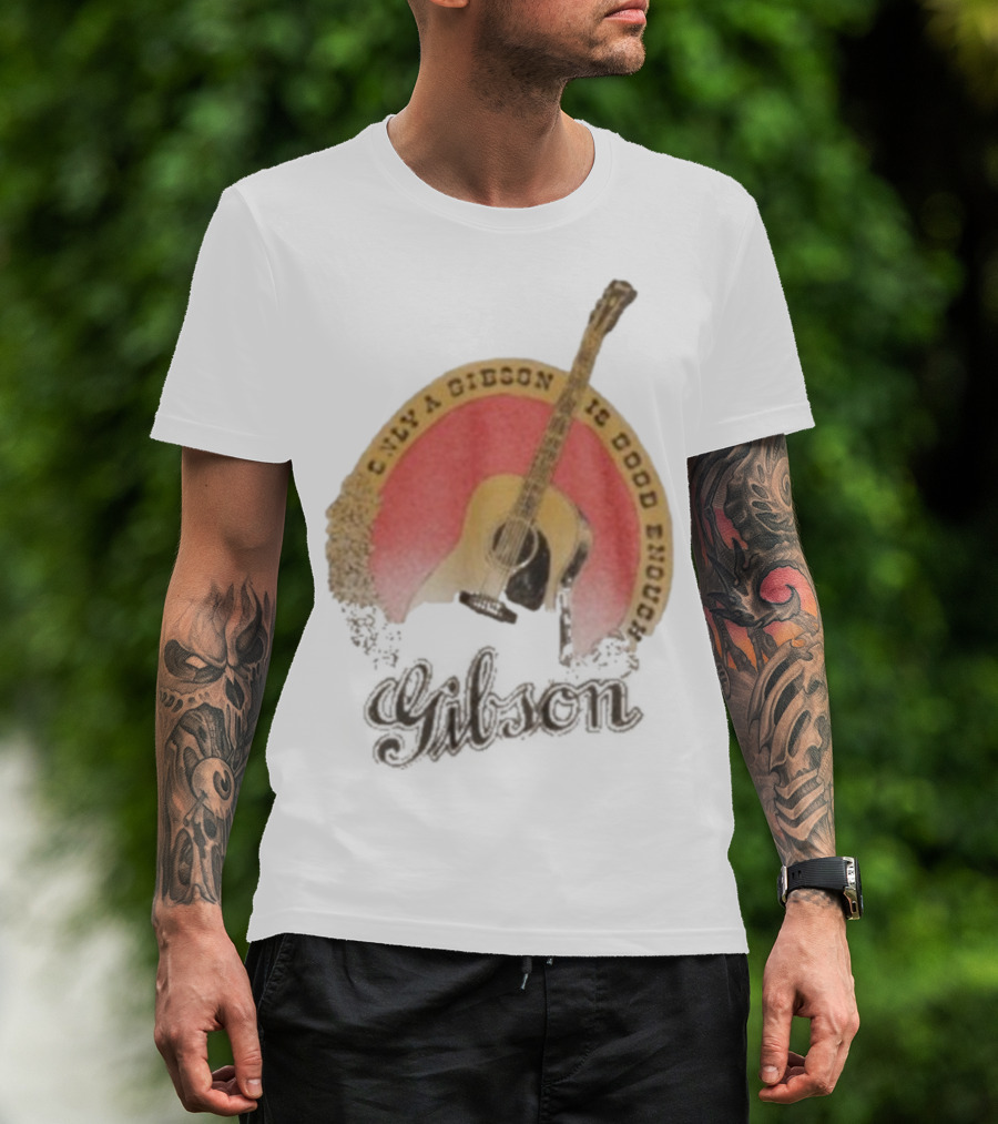Only A Gibson Imogene Willie X Gibson J-45 Guitar Is Good Enough T-Shirt