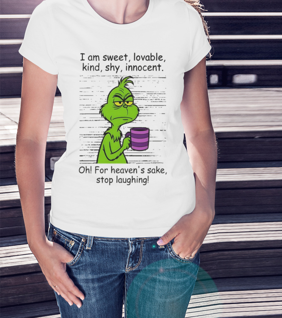 Grinch I Am Sweet Lovable Kind Shy Innocent Oh For Heaven's Sake Stop Laughing Christmas T-Shirt