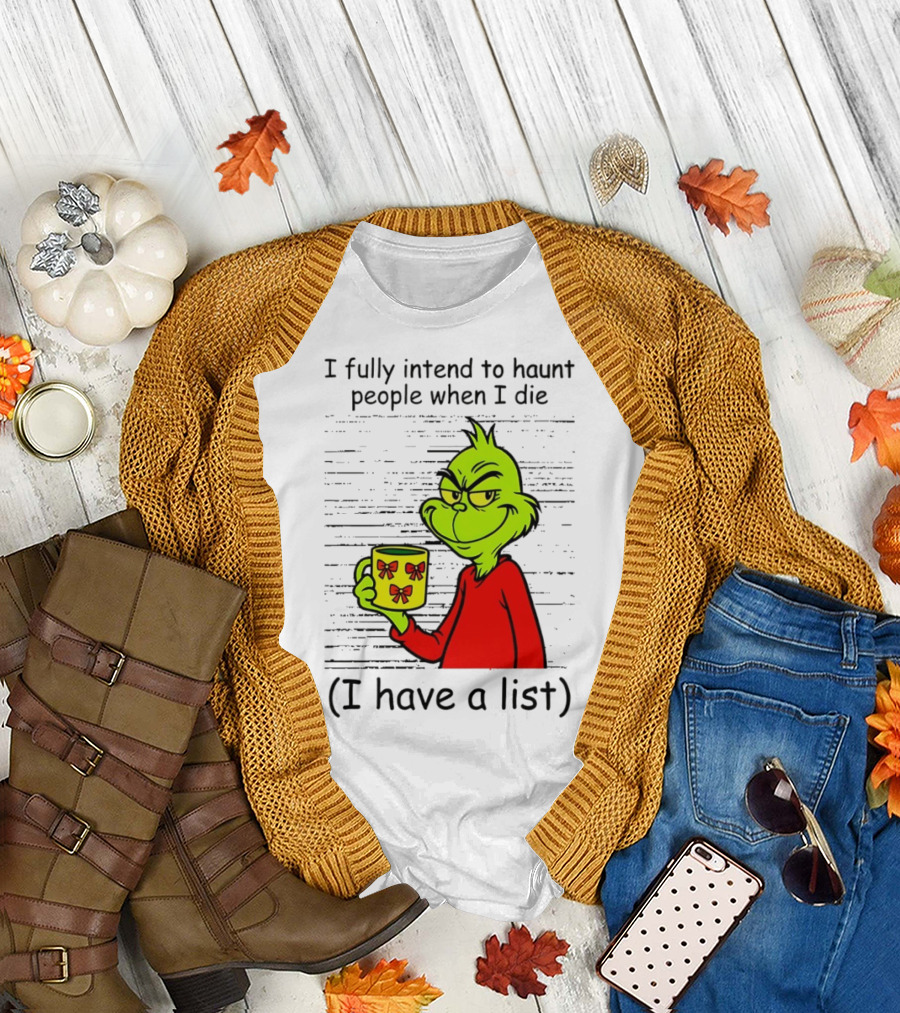 Grinch I Fully Intend to Haunt People When I Die I Have a List Christmas T-Shirt