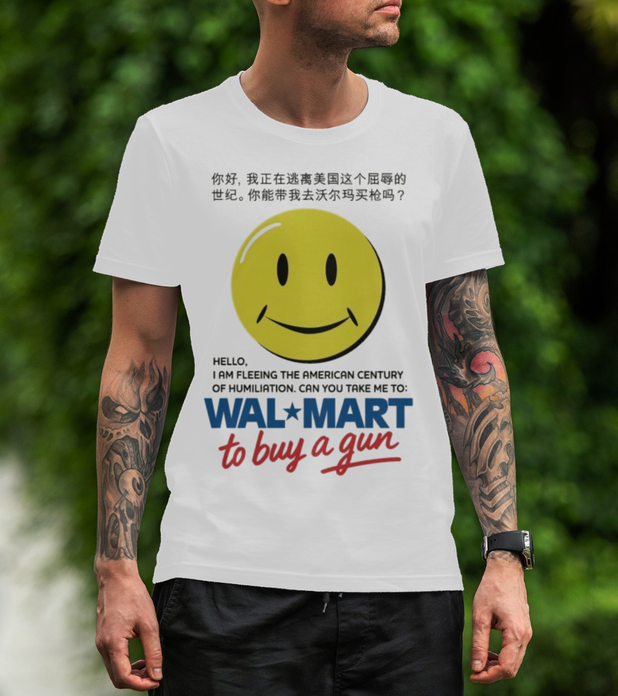 Hello I Am Fleeing The American Century Of Humiliation Can You Take Me To Walmart To Buy A Gun Smiley T-Shirt