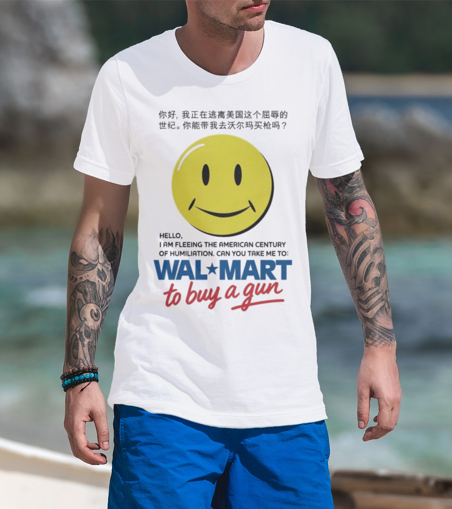 Hello I Am Fleeing The American Century Of Humiliation Can You Take Me To Walmart To Buy A Gun Smiley T-Shirt