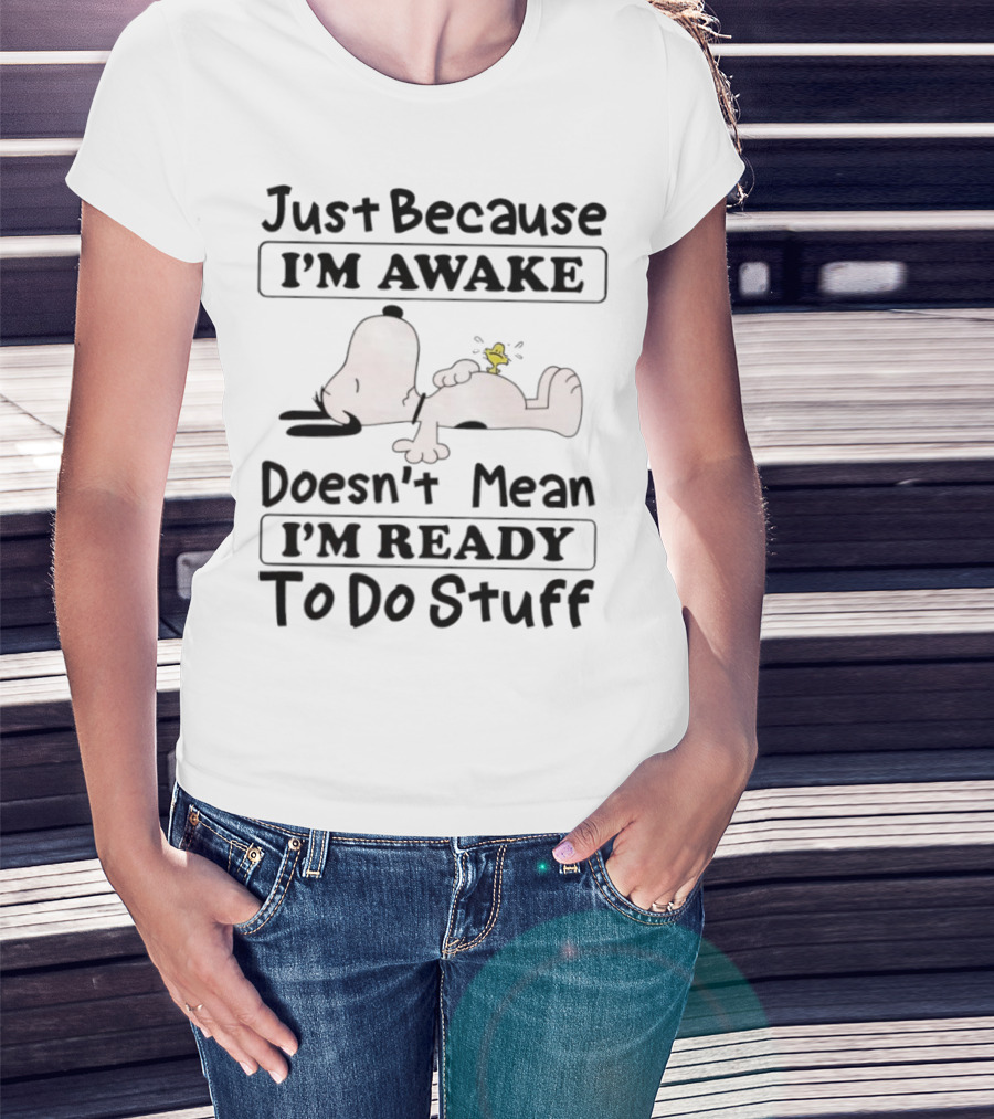 Snoopy Woodstock Just Because I’m Awake Doesn’t Mean I’m Ready To Do Stuff T-Shirt