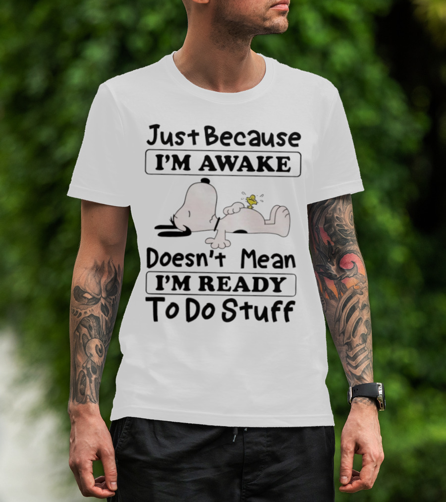 Snoopy Woodstock Just Because I’m Awake Doesn’t Mean I’m Ready To Do Stuff T-Shirt