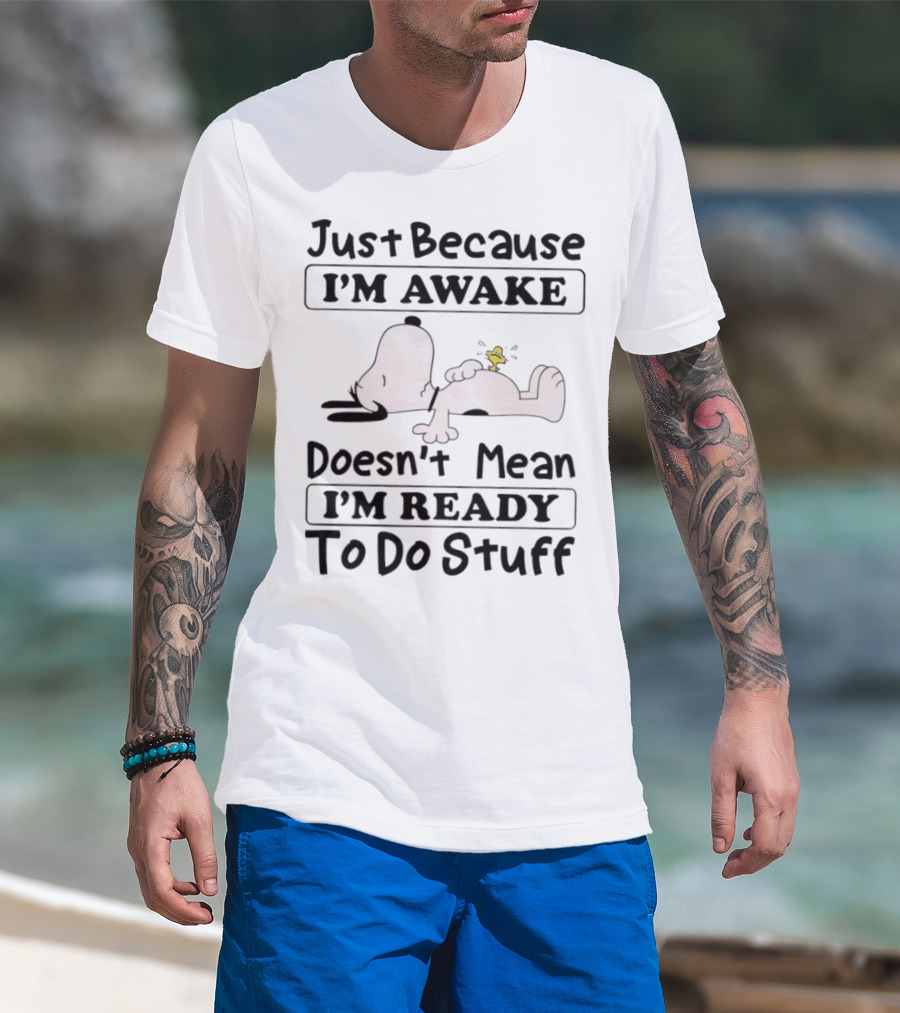 Snoopy Woodstock Just Because I’m Awake Doesn’t Mean I’m Ready To Do Stuff T-Shirt