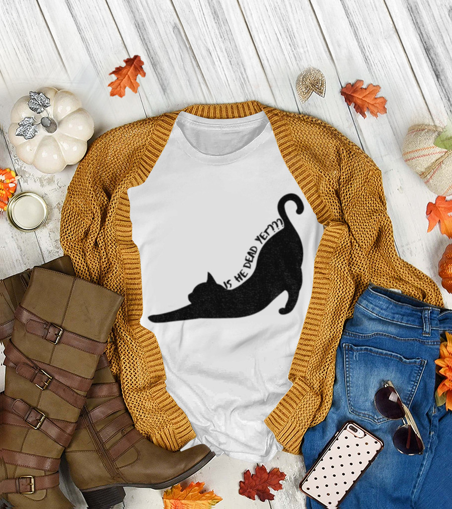 Anti-Trump Cat Is He Dead Yet Funny Political Humor T-Shirt