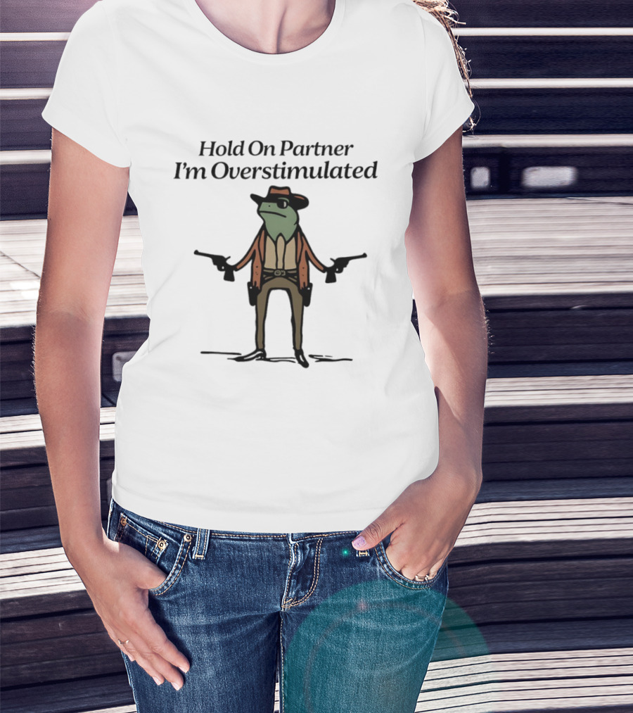Hold On Partner I'm Overstimulated Frog Cowboy Comedy T-Shirt