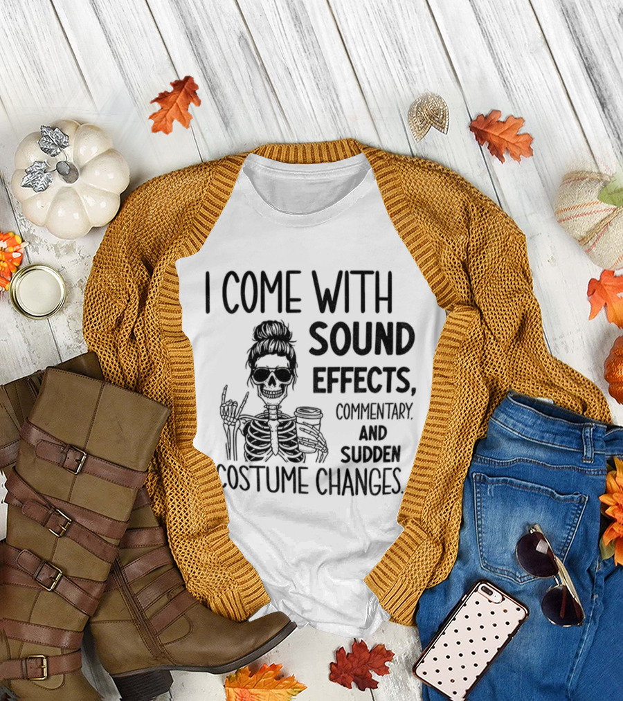 Skeleton Humor I Come with Sound Effects Commentary and Sudden Costume Changes T-Shirt