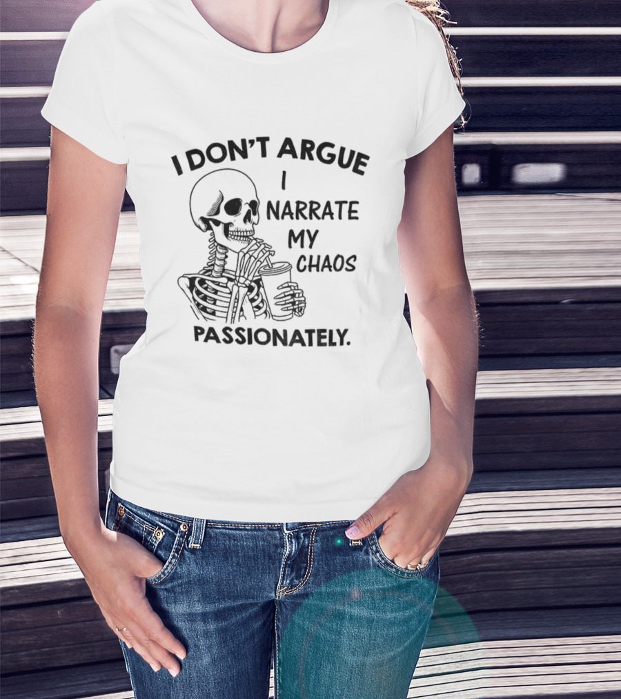 Skeleton I Don’t Argue I Narrate My Chaos Passionately T-Shirt