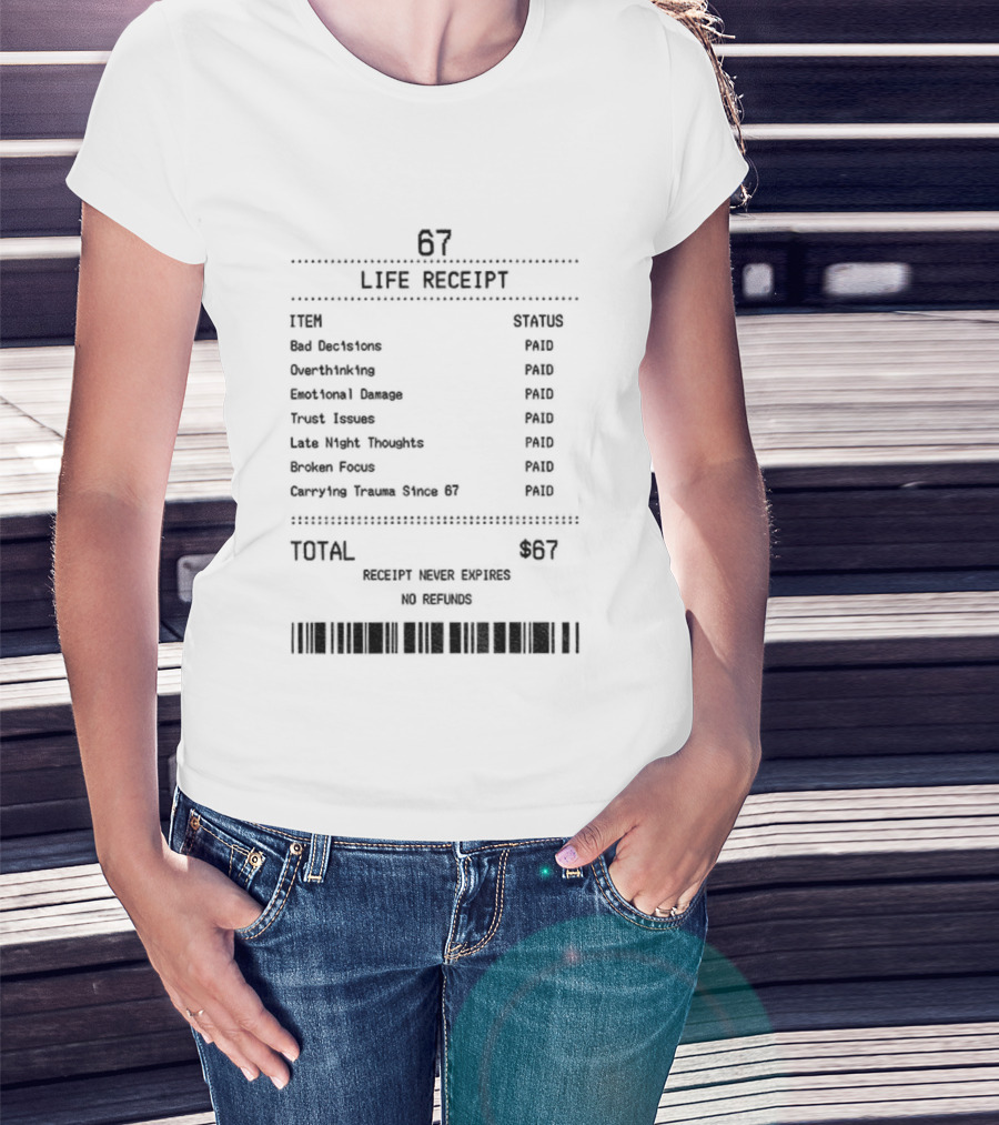67 Life Receipt Never Expires No Refunds Meme Paid Since 67 T-Shirt