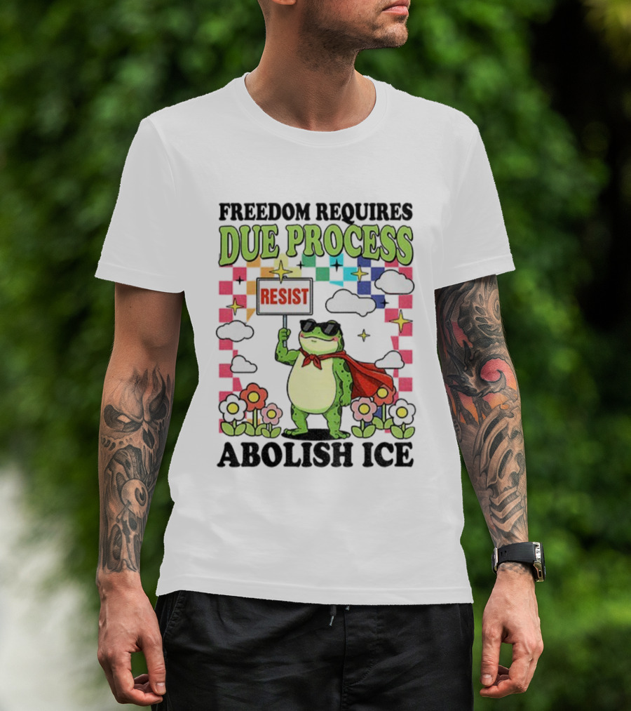 Freedom Requires Due Process Frog Resist Abolish ICE T-Shirt