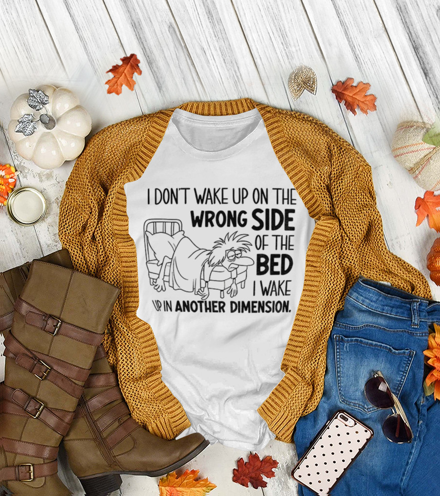I Don’t Wake Up on the Wrong Side of the Bed I Wake Up in Another Dimension Retro Dreamy Nostalgia T-Shirt
