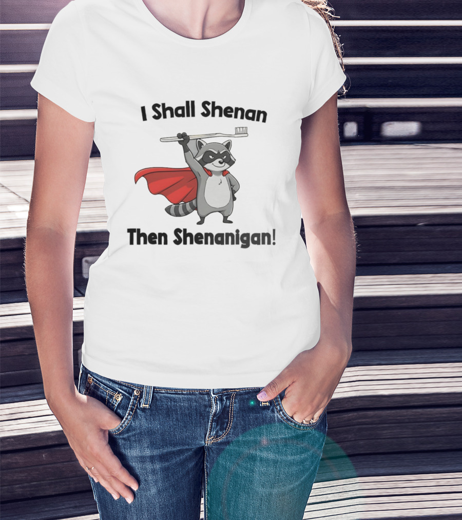 Raccoon I Shall Shenan Then Shenanigan Superhero Toothbrush Cloak T-Shirt
