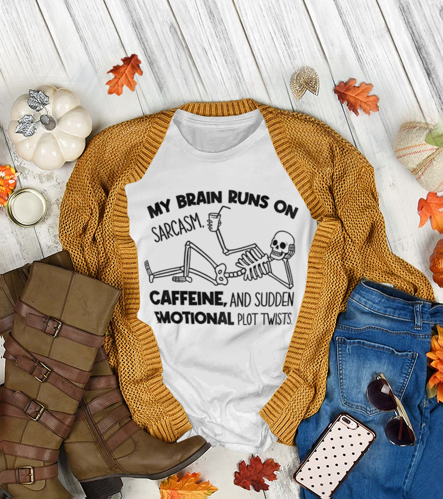 My Brain Runs on Sarcasm Caffeine and Sudden Emotional Plot Twists Skeleton T-Shirt