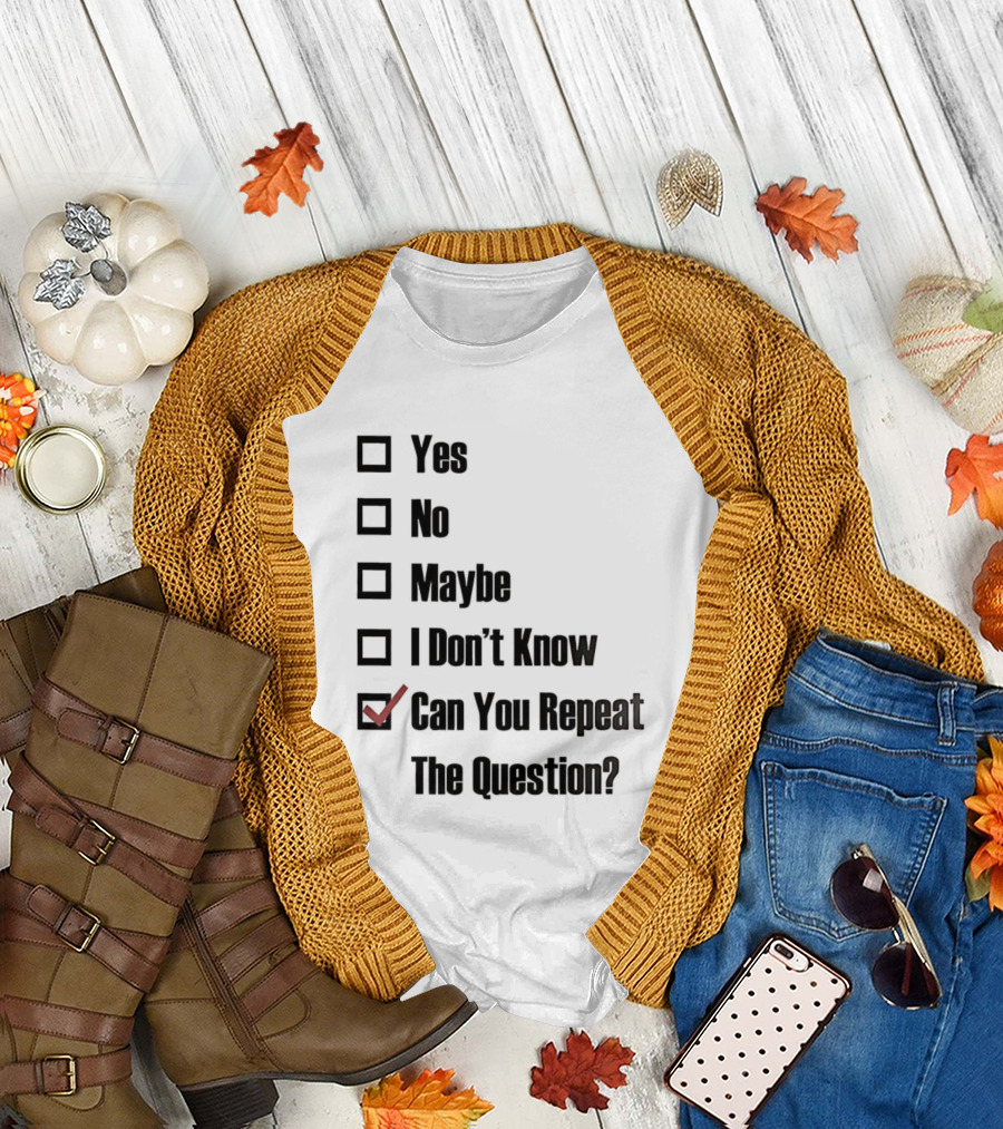 Yes No Maybe I Don’t Know Can You Repeat The Question Checklist Humor T-Shirt