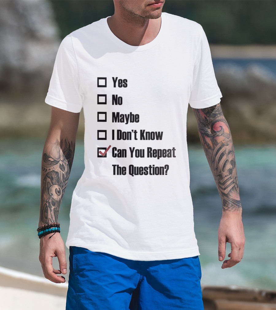 Yes No Maybe I Don’t Know Can You Repeat The Question Checklist Humor T-Shirt