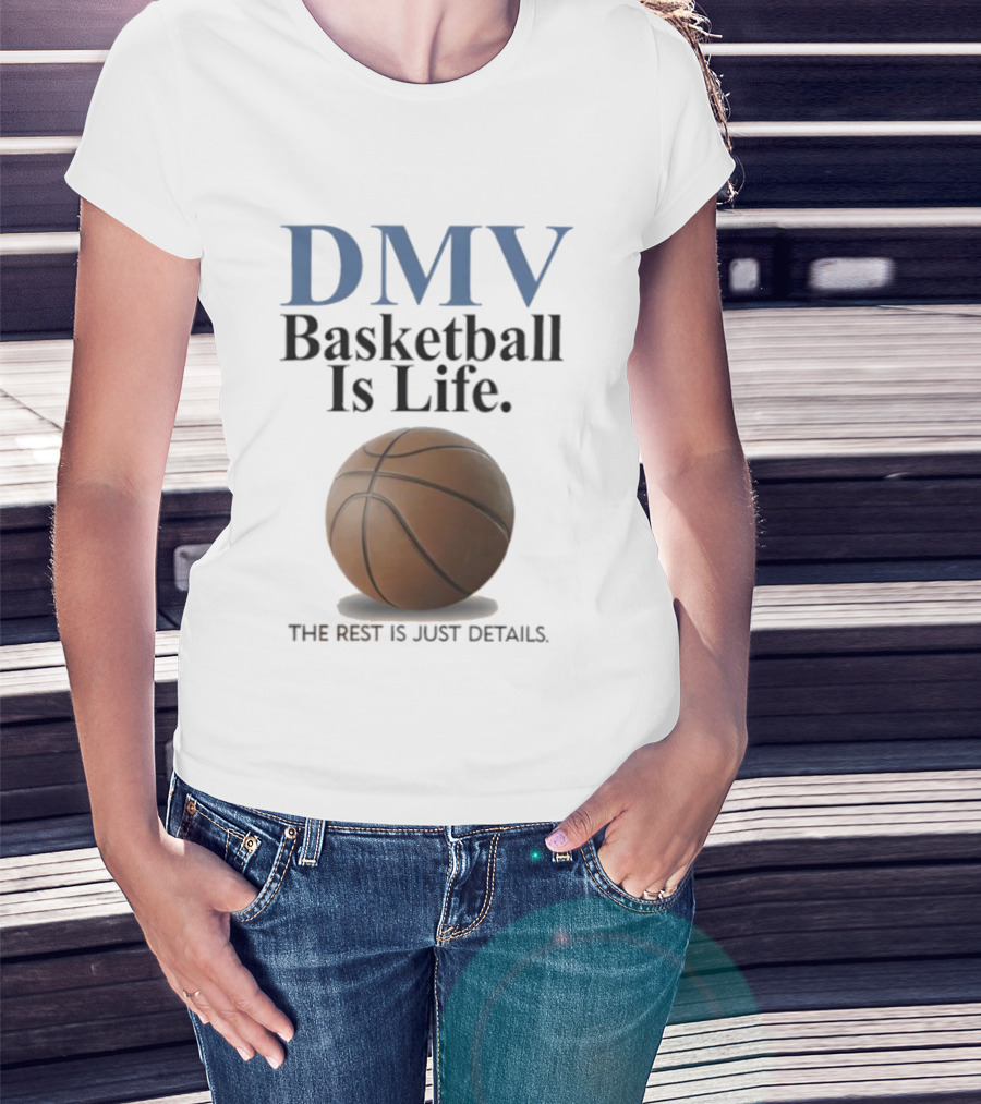 DMV Basketball Is Life The Rest Is Just Details With Basketball T-Shirt