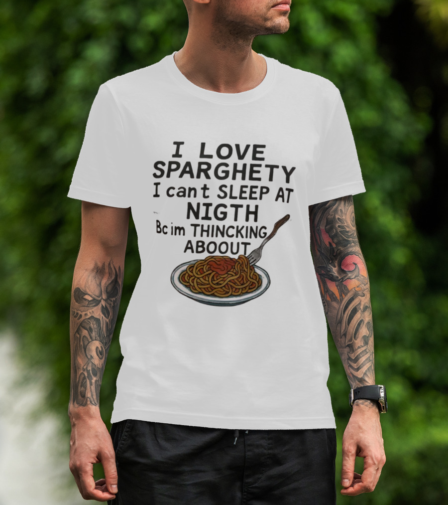 I Love Sparghety I Can't Sleep At Nigth Bc Im Thincking Aboout T-Shirt