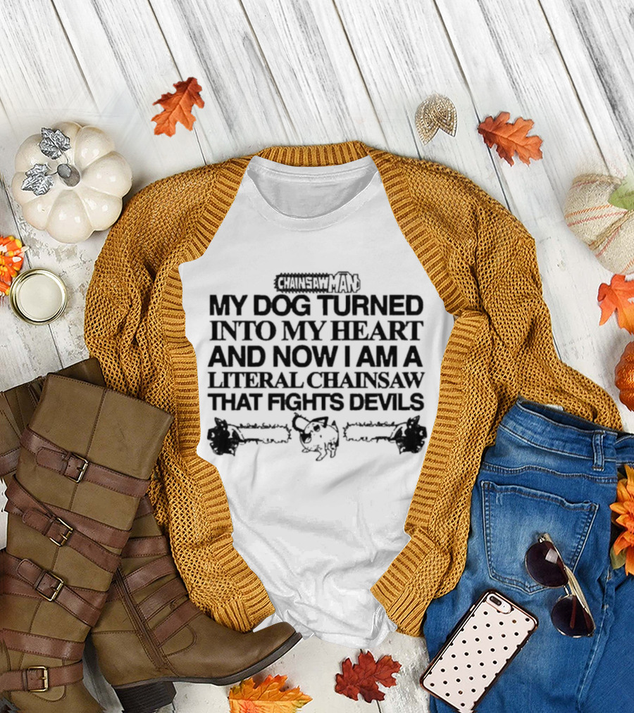 Chainsaw Man My Dog Turned Into My Heart And Now I Am A Literal Chainsaw That Fights Devils T-Shirt