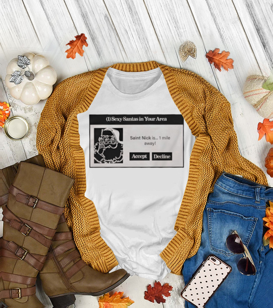Sexy Santas in Your Area Saint Nick Is 1 Mile Away Accept Decline T-Shirt