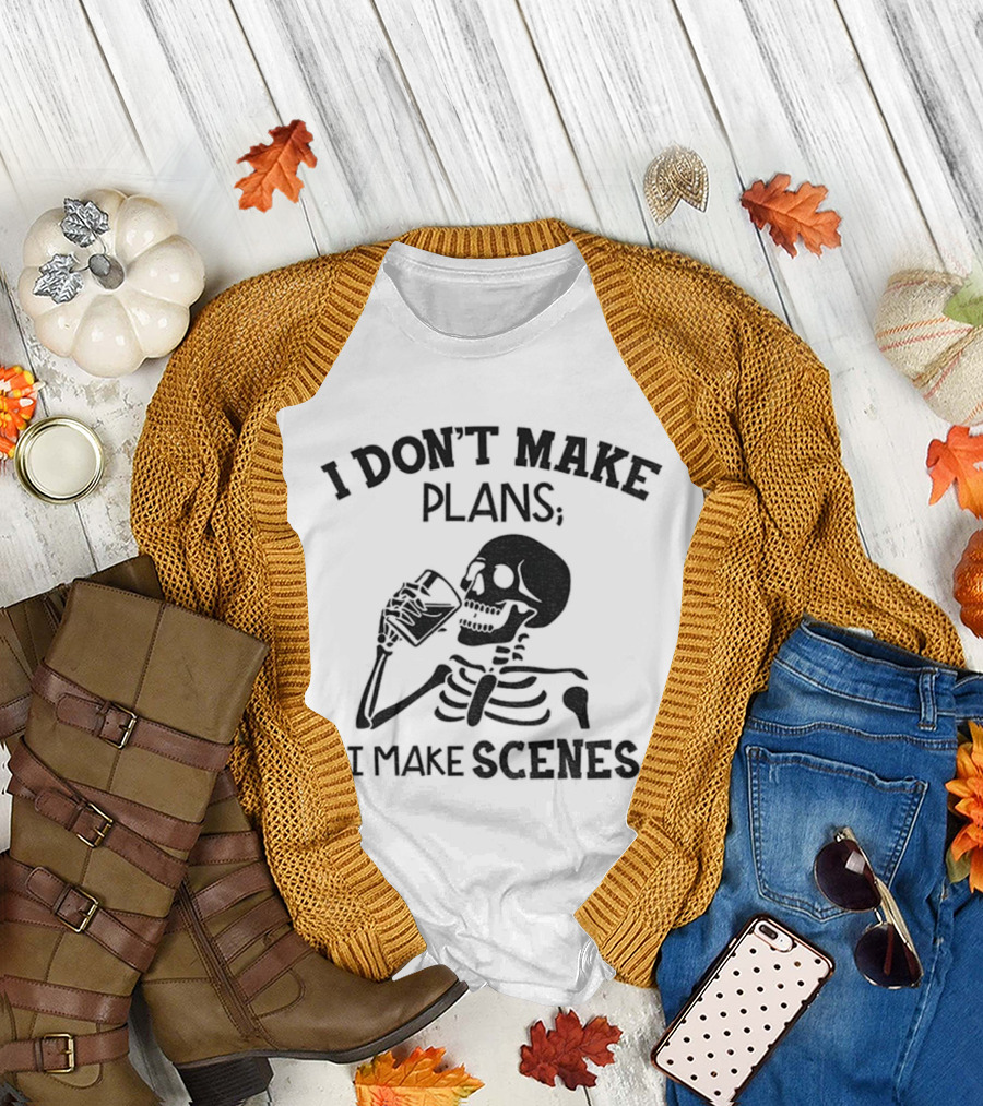 Skeleton Drinking I Don’t Make Plans I Make Scenes T-Shirt