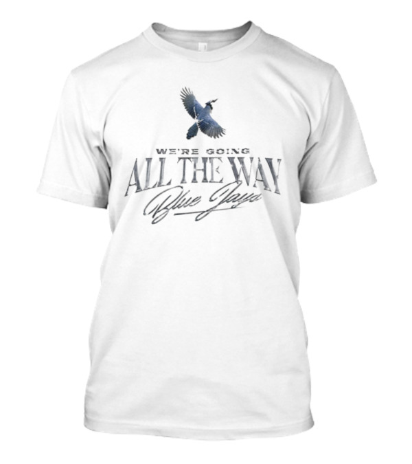 Toronto Blue Jays We're Going All The Way Blue Jays World Series T-Shirt