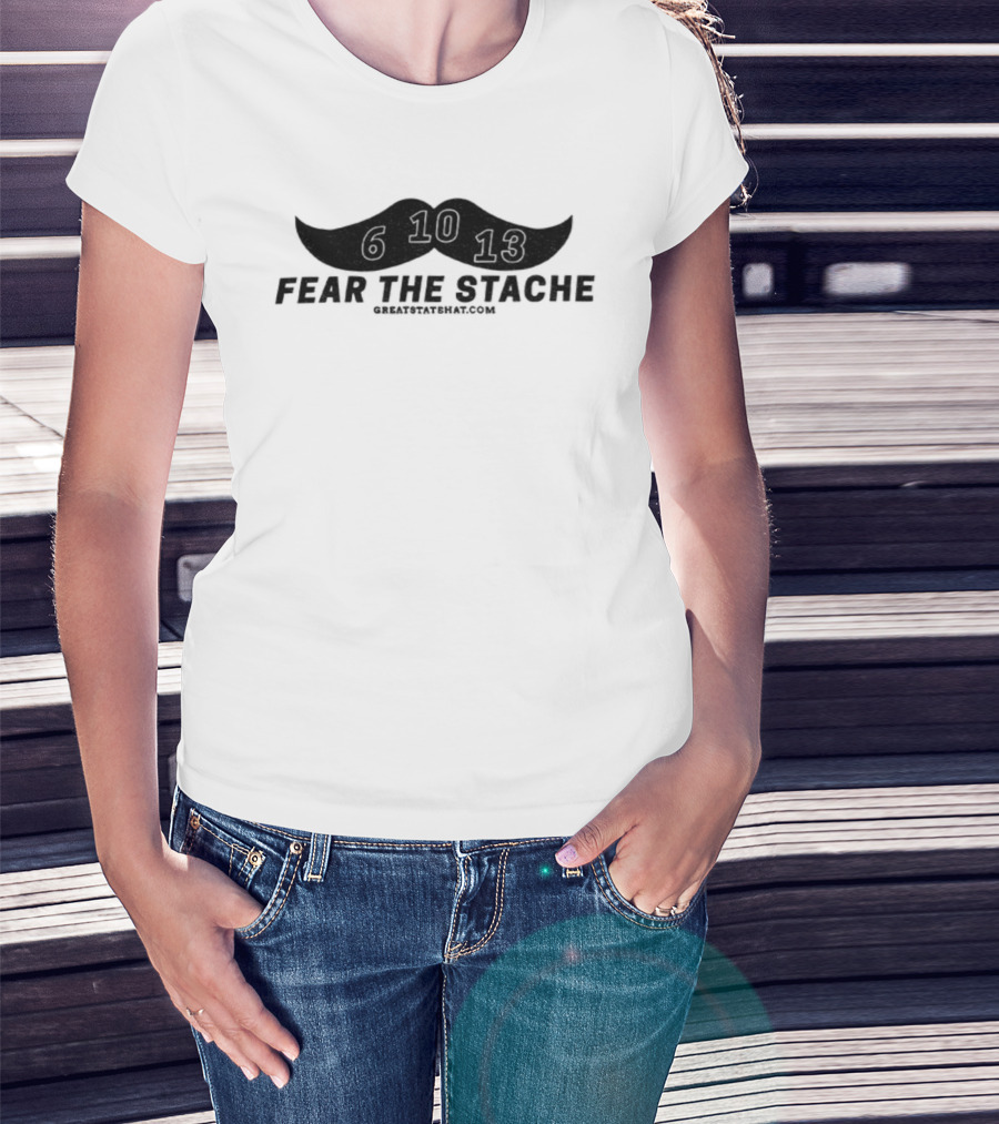 Fear The Stache 6 10 13 Greatstatehat Mustache Design T-Shirt