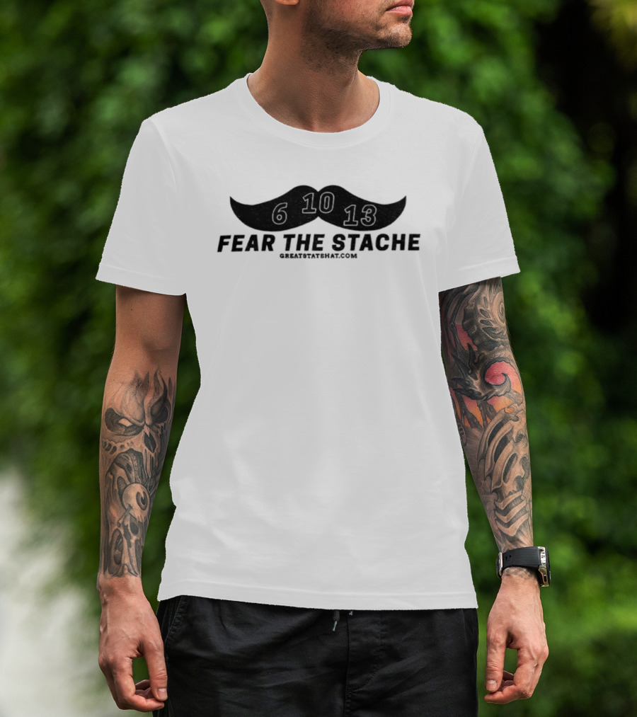 Fear The Stache 6 10 13 Greatstatehat Mustache Design T-Shirt