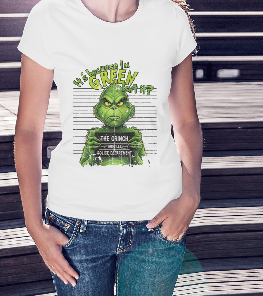 It’s Because I’m Green Isn’t It The Grinch Whoville Police Department Merry Christmas 2025 T-Shirt