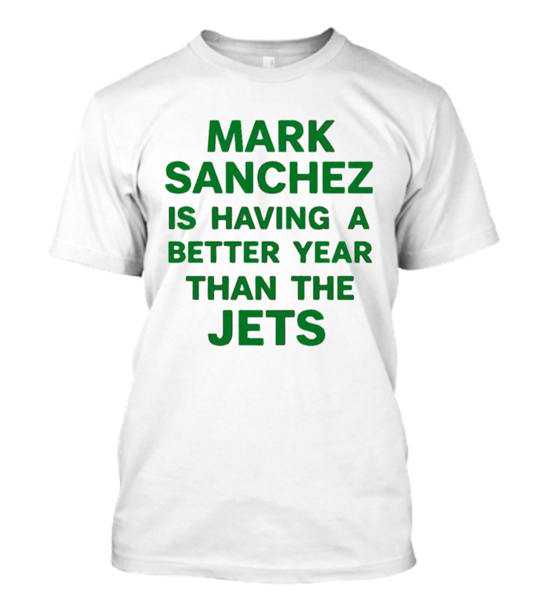 Mark Sanchez Is Having A Better Year Than The Jets T-Shirt