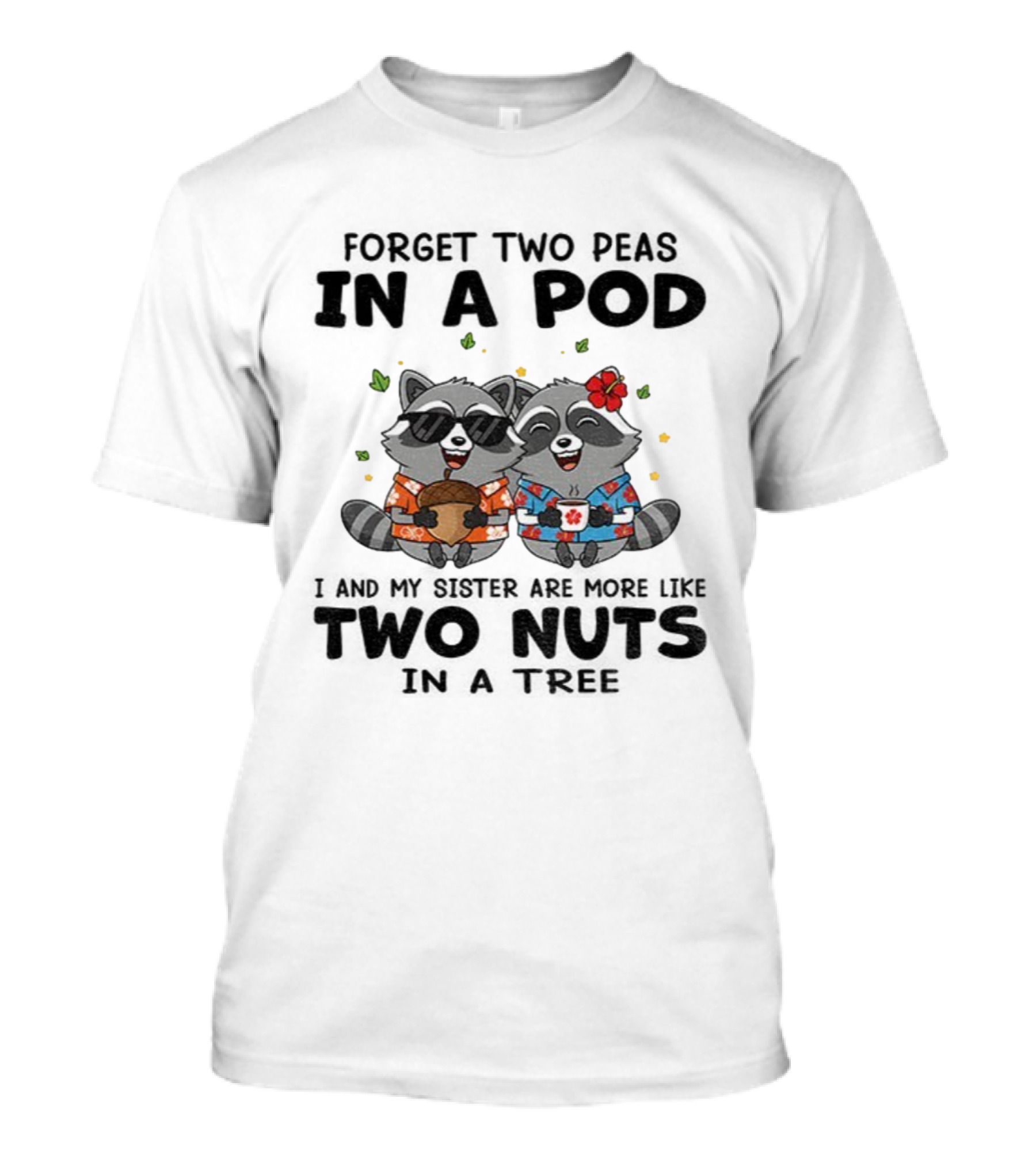 Raccoon Forget Two Peas In A Pod I And My Sister Are More Like Two Nuts Hawaiian S T-Shirt