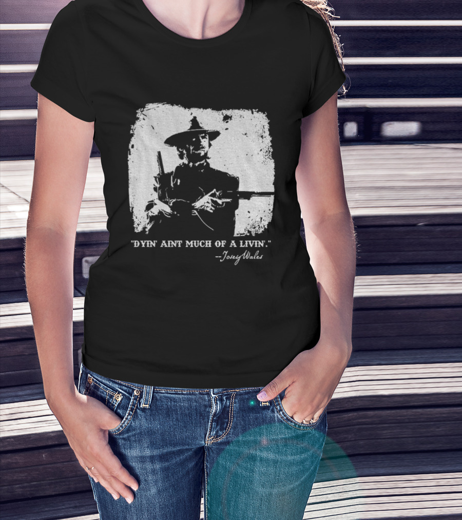 Josey Wales Dying Ain't Much Of A Living Quote T-Shirt