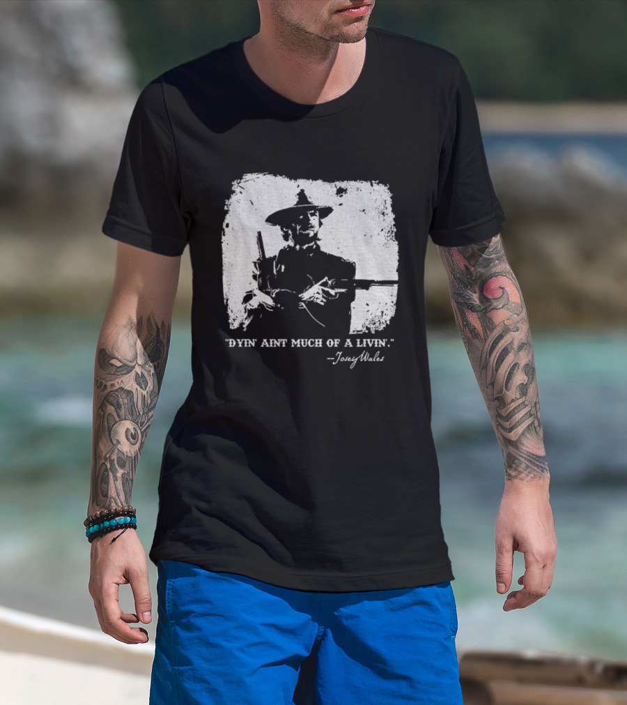 Josey Wales Dying Ain't Much Of A Living Quote T-Shirt