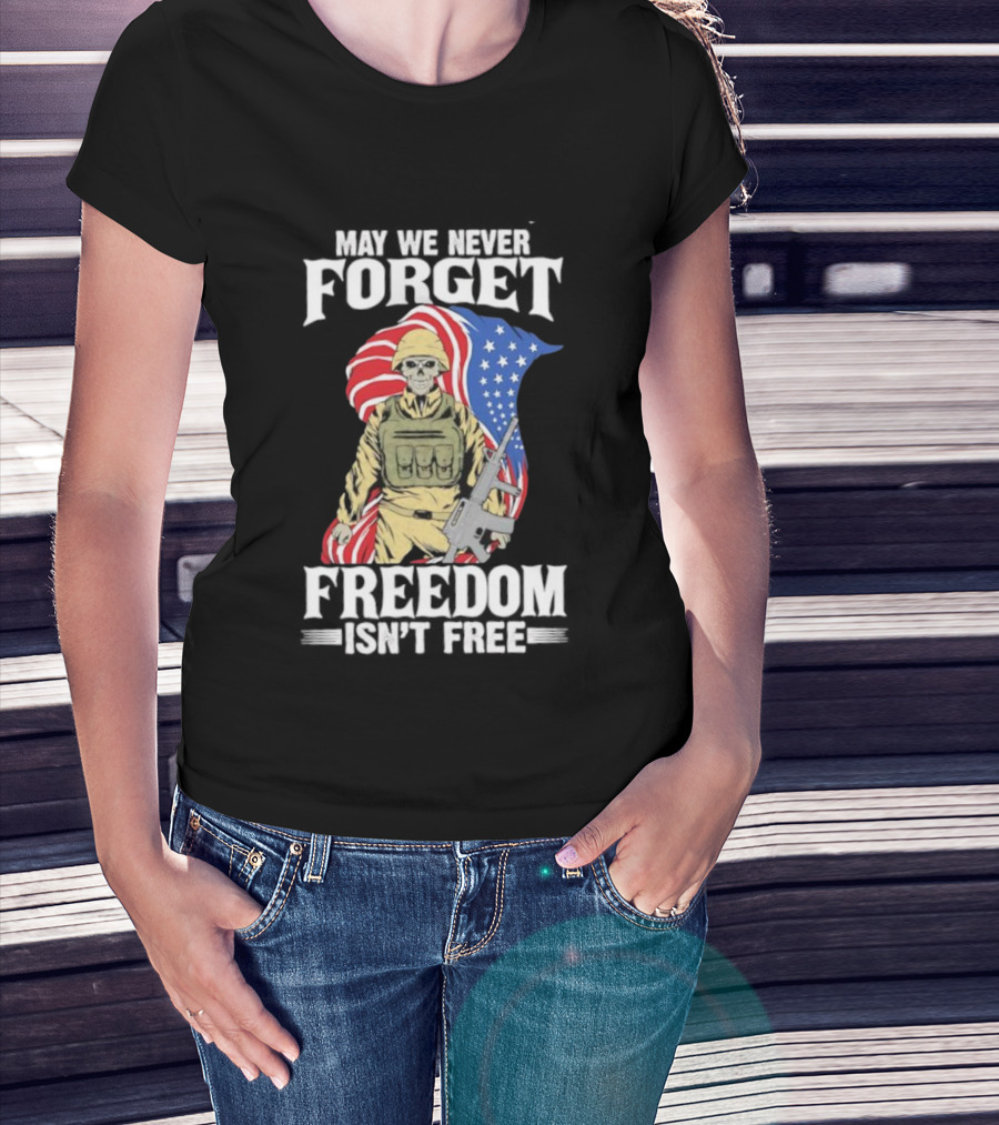 May We Never Forget Freedom Isn’t Free Skeleton Soldier American Flag T-Shirt