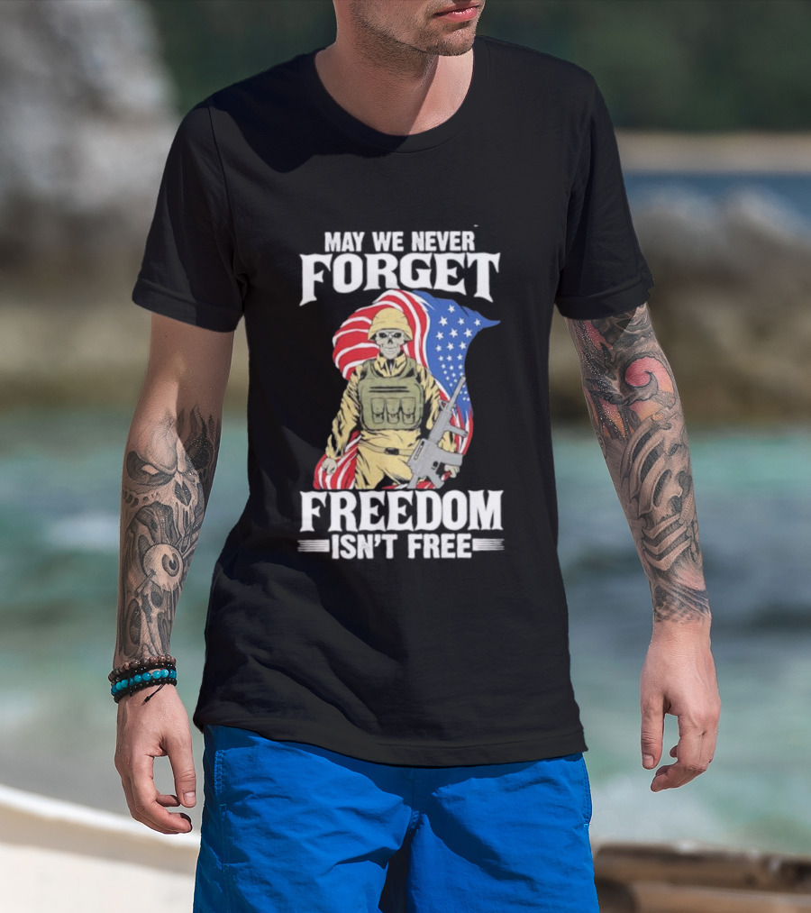 May We Never Forget Freedom Isn’t Free Skeleton Soldier American Flag T-Shirt
