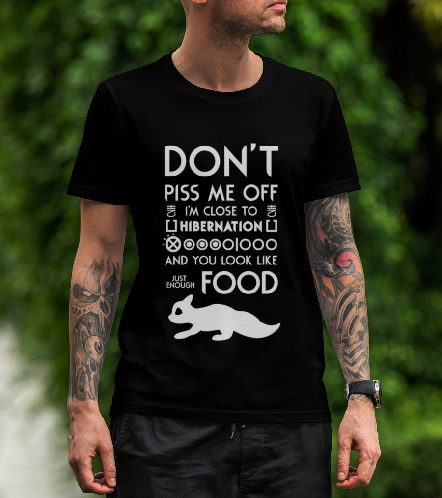 Don’t Piss Me Off I’m Close To Hibernation You Look Like Food T-Shirt