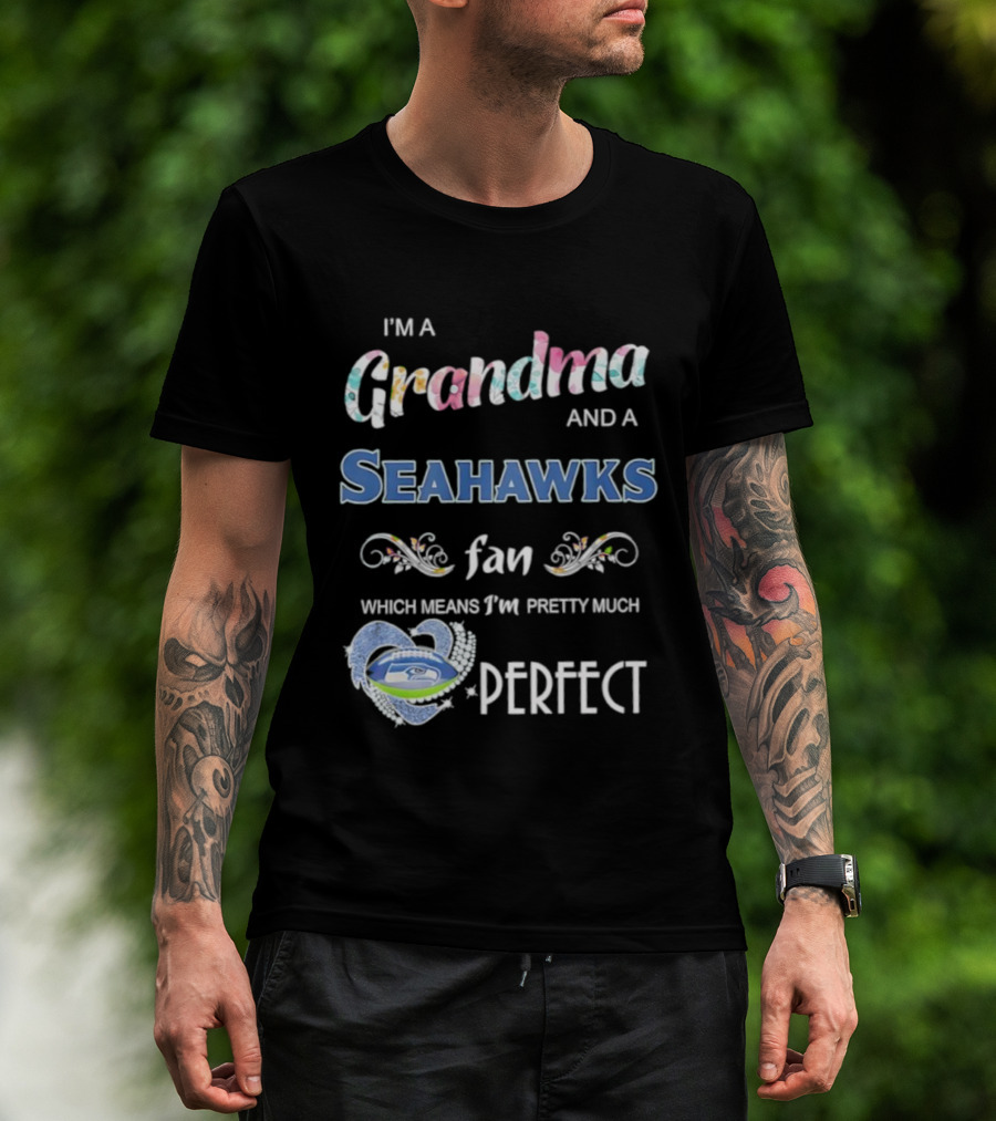 I’m A Grandma And A Seahawks Fan Which Means I’m Pretty Much Perfect T-Shirt