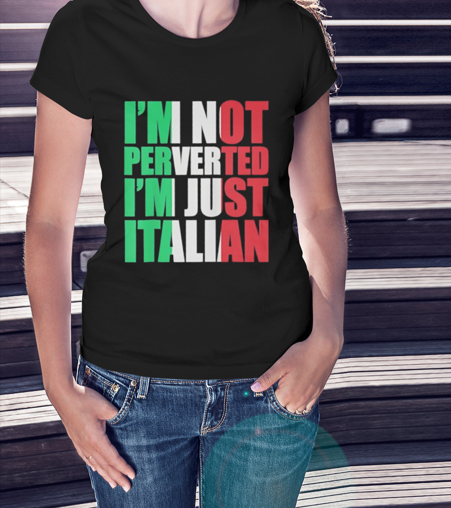 I’m Not Perverted I’m Just Italian Flag Colors Humor T-Shirt