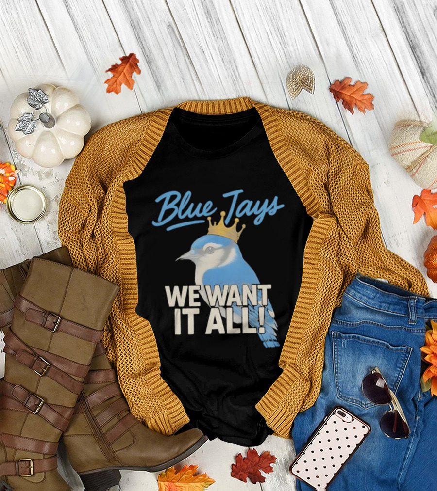 Blue Jays Crowned Bird We Want It All T-Shirt