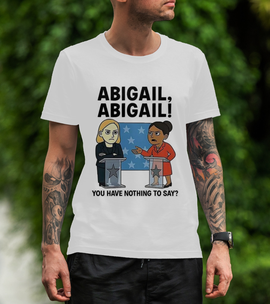 Abigail You Have Nothing To Say Political Debate Cartoon T-Shirt