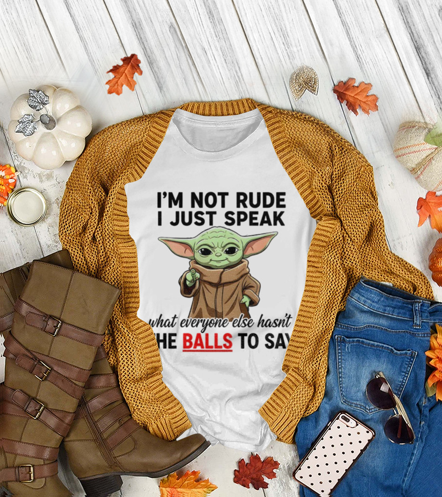 I'm Not Rude I Just Speak What Everyone Else Hasn't The Balls To Say Baby Yoda T-Shirt