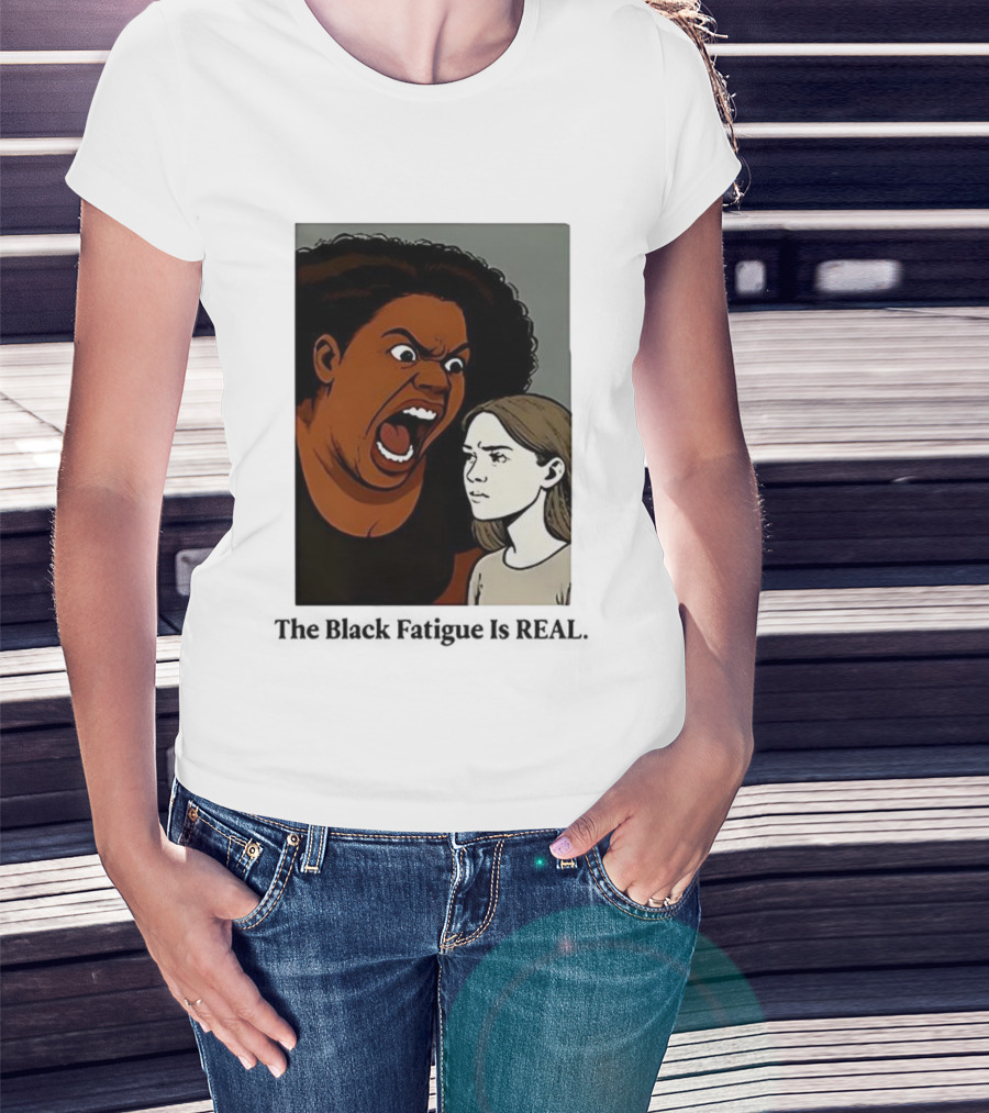 The Black Fatigue Is Real Comic Style Confrontation Insightful Commentary T-Shirt