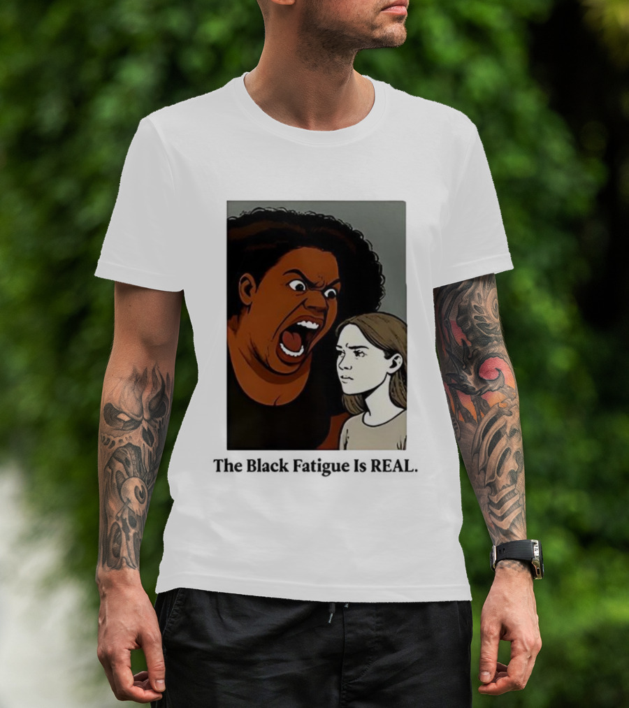 The Black Fatigue Is Real Comic Style Confrontation Insightful Commentary T-Shirt