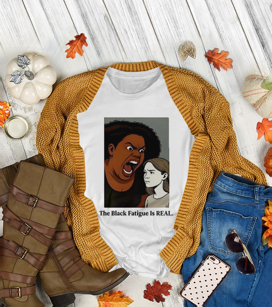 The Black Fatigue Is Real Comic Style Confrontation Insightful Commentary T-Shirt