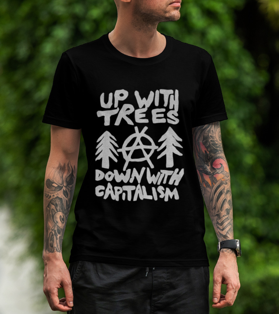 Up With Trees Down With Capitalism Anarchy Symbol Eco Activism T-Shirt