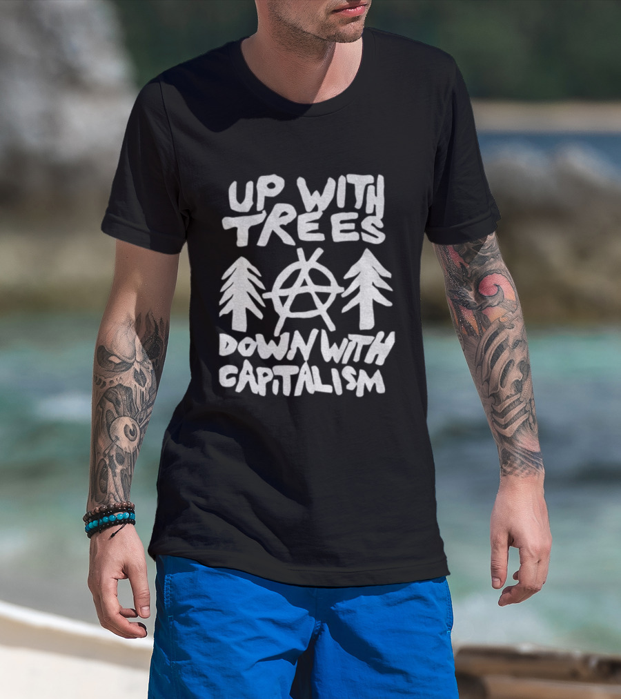 Up With Trees Down With Capitalism Anarchy Symbol Eco Activism T-Shirt