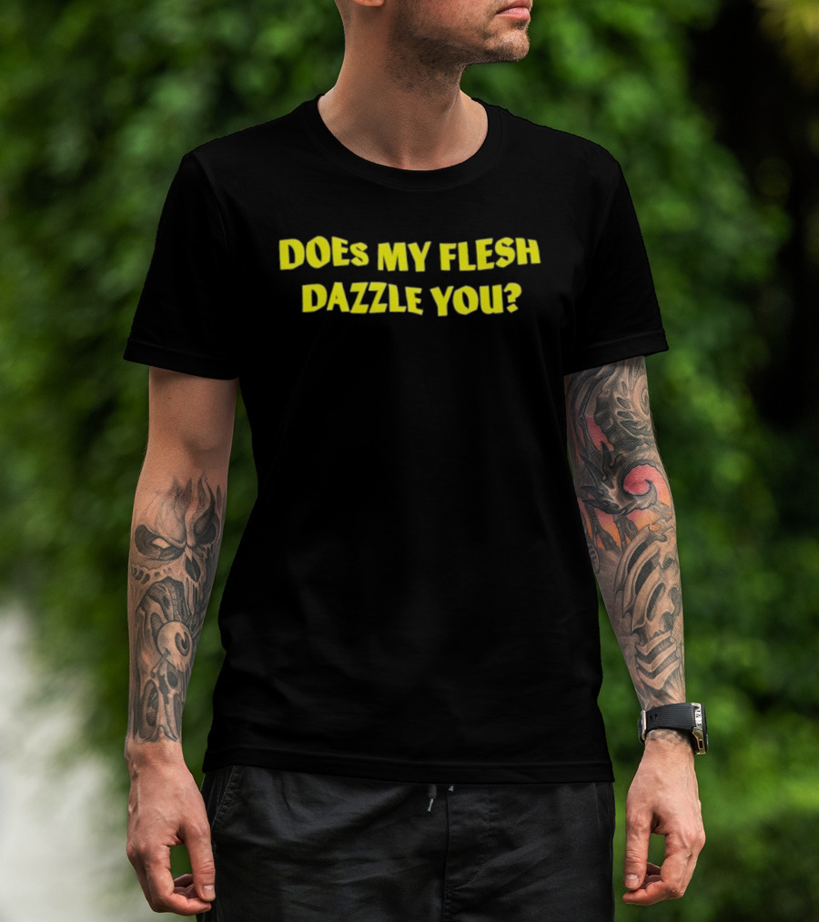 Does My Flesh Dazzle You Bold Yellow Text T-Shirt