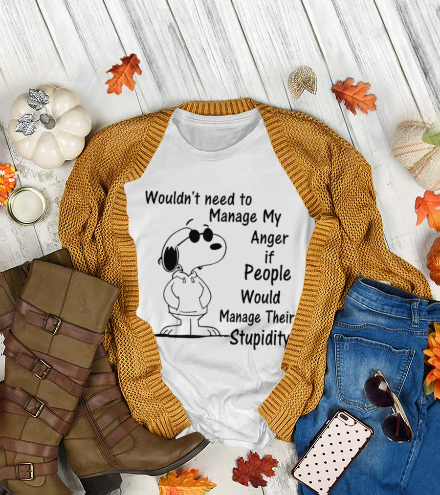 Snoopy Wouldn't Need To Manage My Anger If People Would Manage Their Stupidity T-Shirt