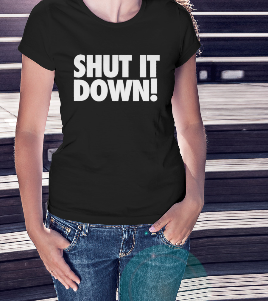SHUT IT DOWN! Bold Statement Text T-Shirt