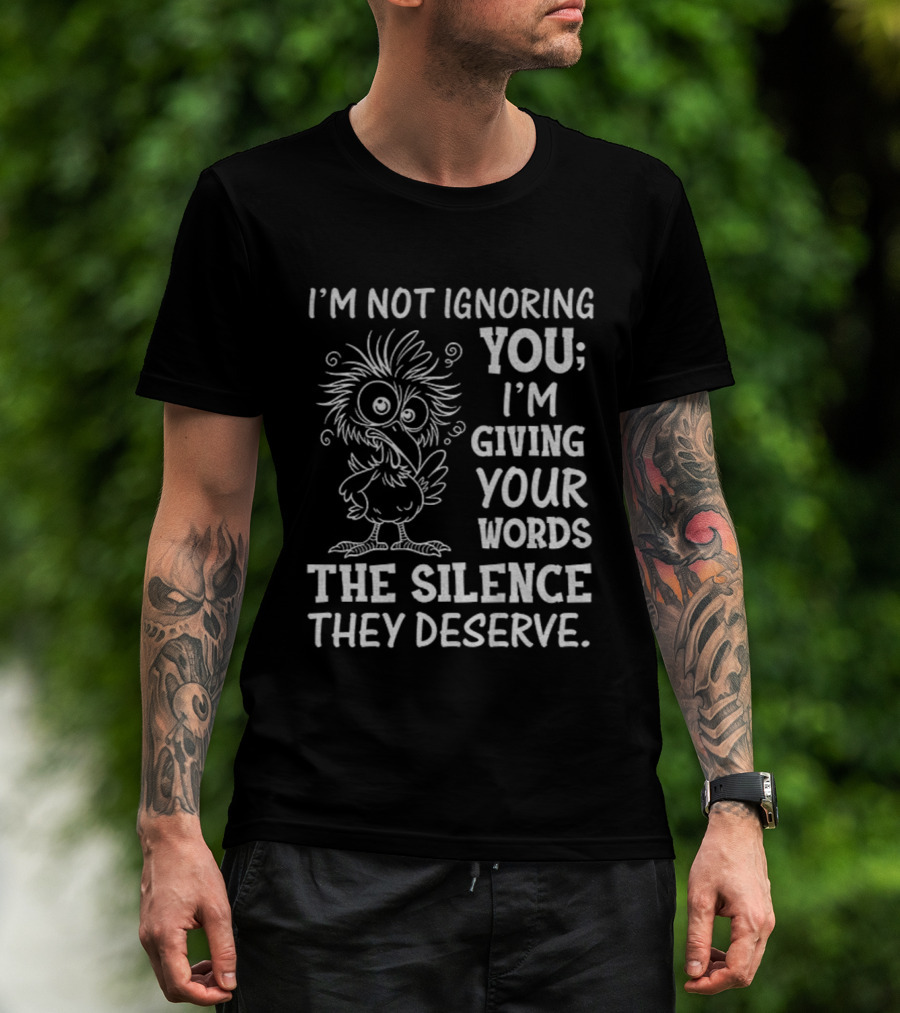 I'm Not Ignoring You I'm Giving Your Words The Silence They Deserve Crow T-Shirt