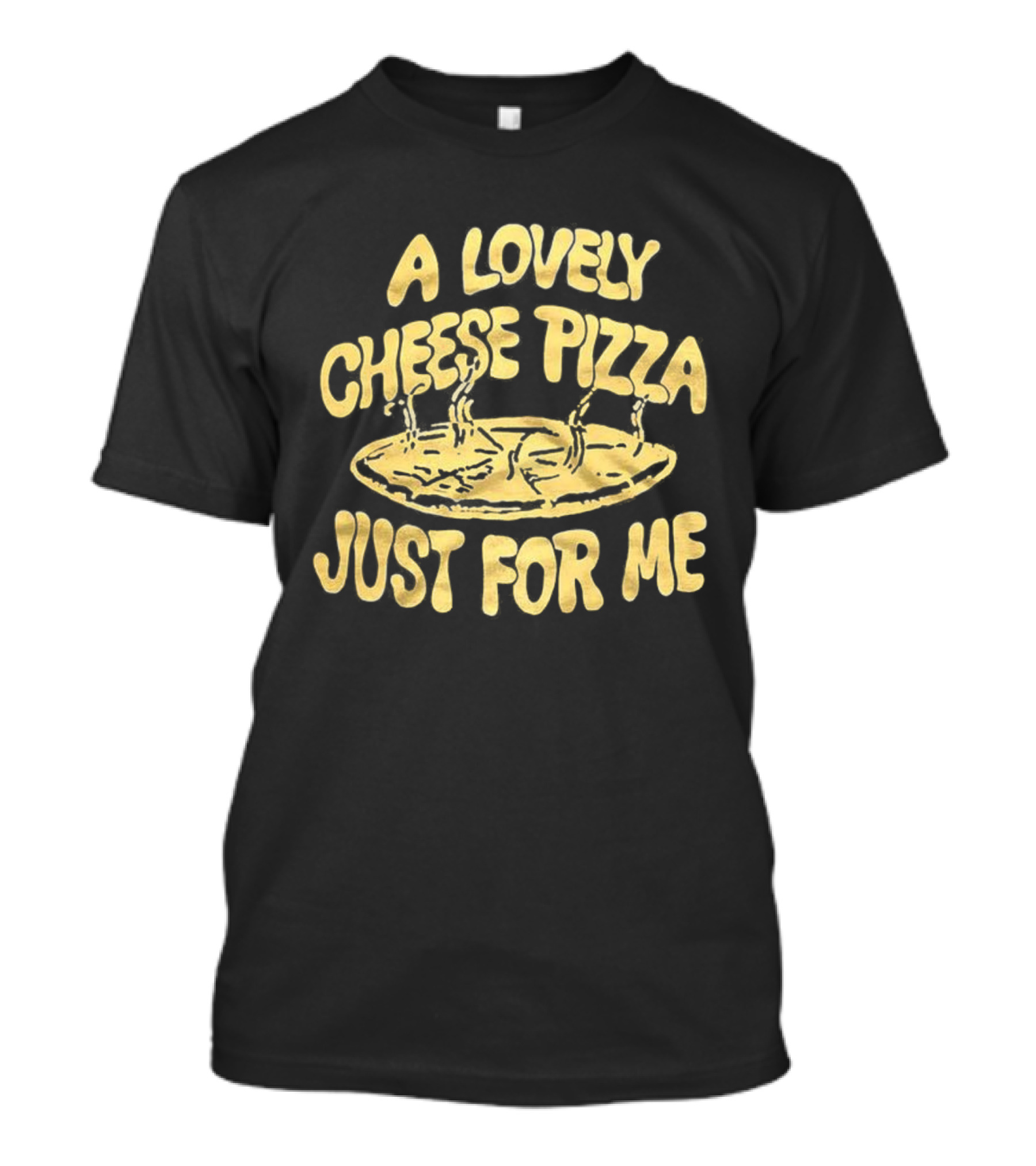 A Lovely Cheese Pizza Just For Me Home Alone Fast Food Lover T-Shirt